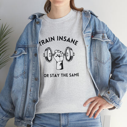 Train Insane or Stay The Same, Unisex Heavy Cotton Tee